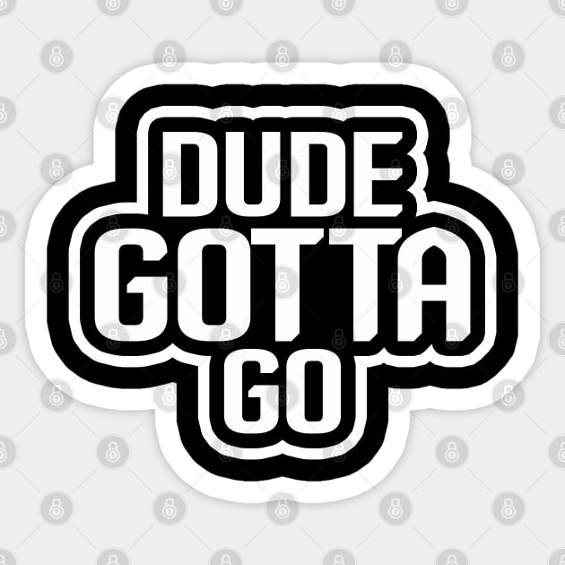 Dude Gotta Go Sticker by NiceTeeBroo